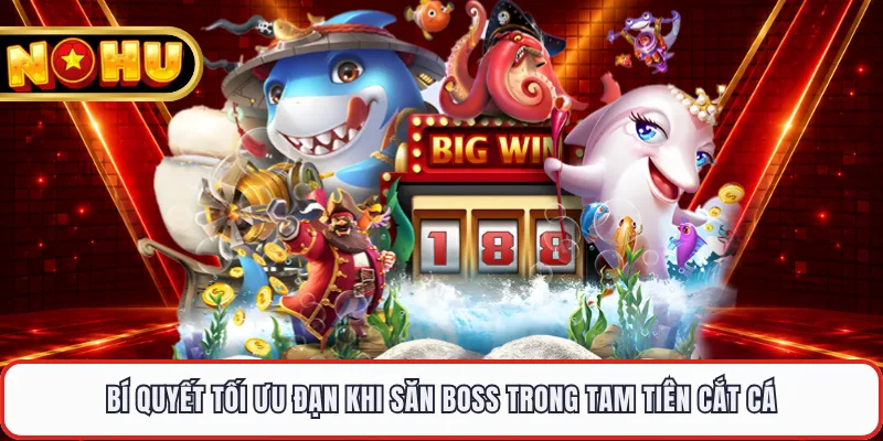 Bí quyết tối ưu đạn khi săn boss trong Tam Tiên Cắt Cá