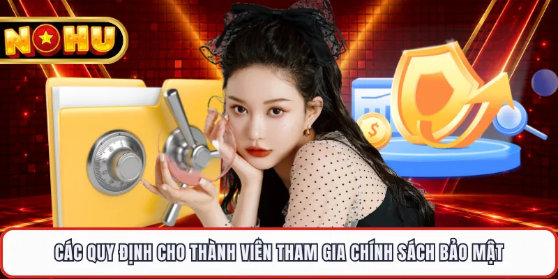 Các quy định cho thành viên tham gia chính sách bảo mật