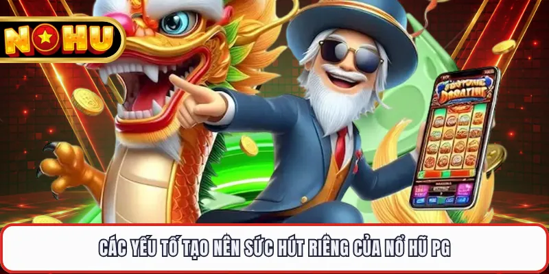 Các yếu tố tạo nên sức hút riêng của nổ hũ PG
