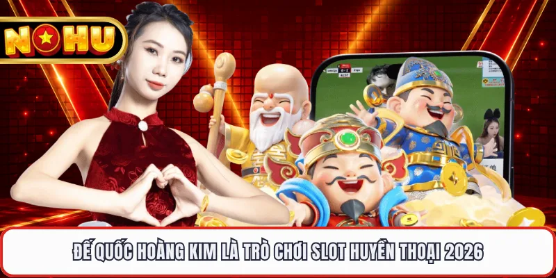 Đế Quốc Hoàng Kim là trò chơi slot huyền thoại 2026