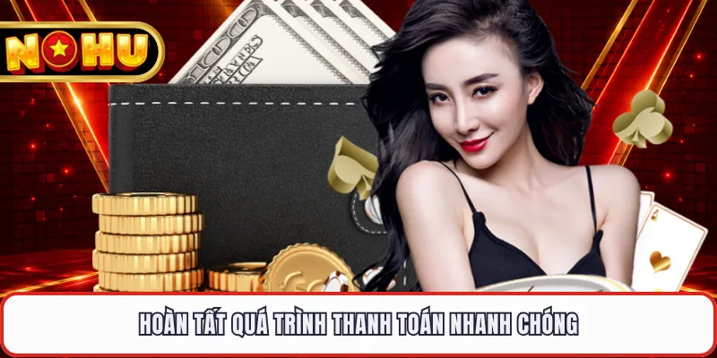 Hoàn tất quá trình thanh toán nhanh chóng
