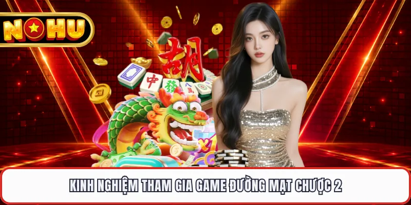 Kinh nghiệm tham gia game đường mạt chược 2