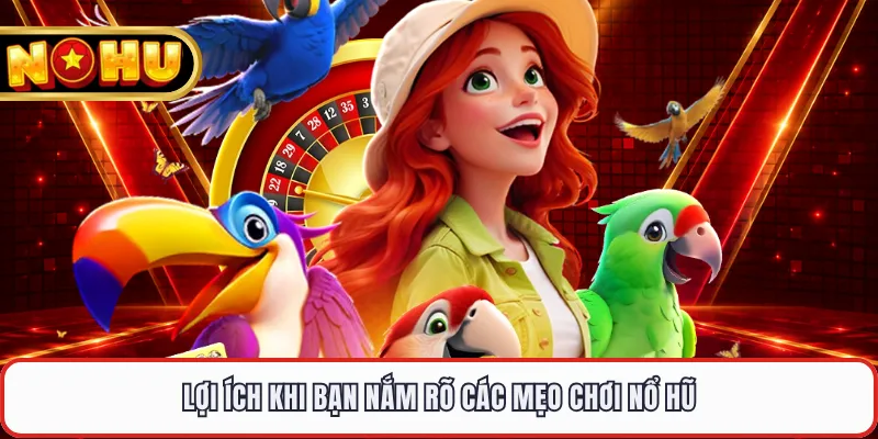 Lợi ích khi bạn nắm rõ các mẹo chơi nổ hũ