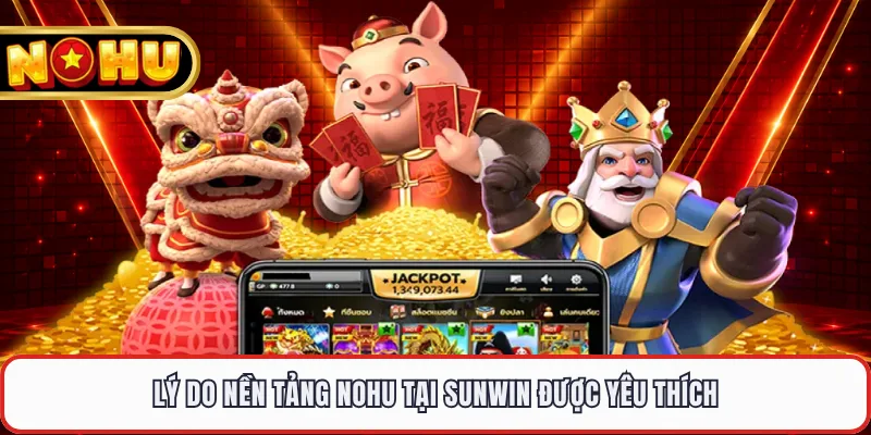 Lý do nền tảng NOHU tại Sunwin được yêu thích