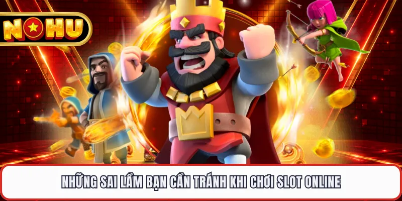 Những sai lầm bạn cần tránh khi chơi slot online