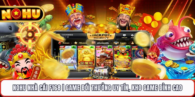 NOHU Nhà Cái F168 | Game Đổi Thưởng Uy Tín, Kho Game Đỉnh Cao