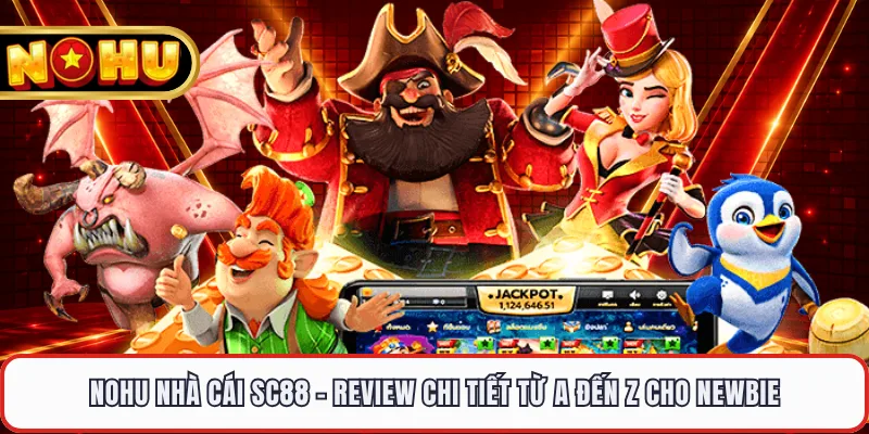 NOHU Nhà Cái SC88 - Review Chi Tiết Từ A Đến Z Cho Newbie