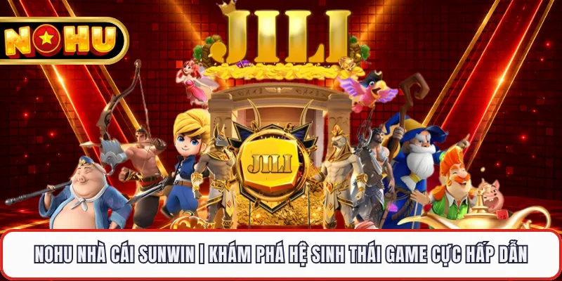 Nohu Nhà Cái Sunwin | Khám Phá Hệ Sinh Thái Game Cực Hấp Dẫn
