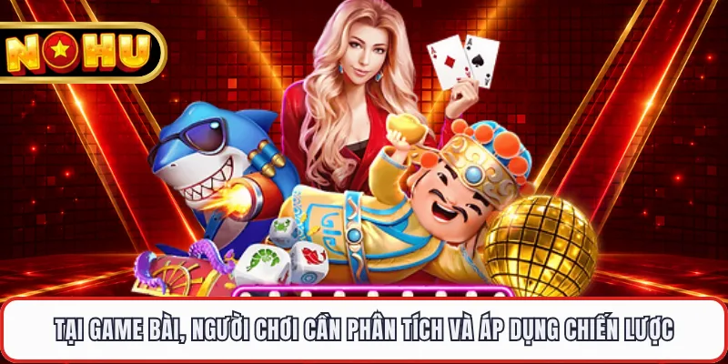 Tại game bài, người chơi cần phân tích và áp dụng chiến lược