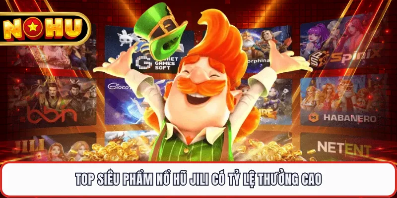 Top siêu phẩm nổ hũ JILI có tỷ lệ thưởng cao