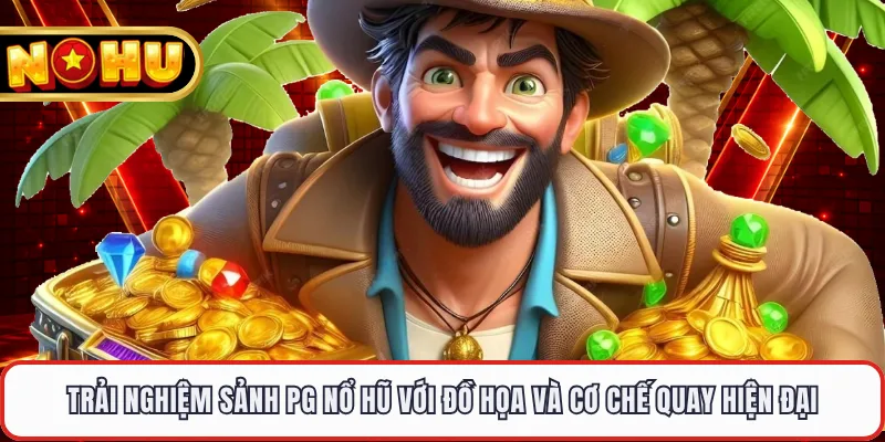 Trải nghiệm sảnh PG nổ hũ với đồ họa và cơ chế quay hiện đại 
