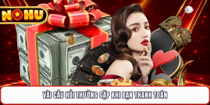 Vài câu hỏi thường gặp khi bạn thanh toán