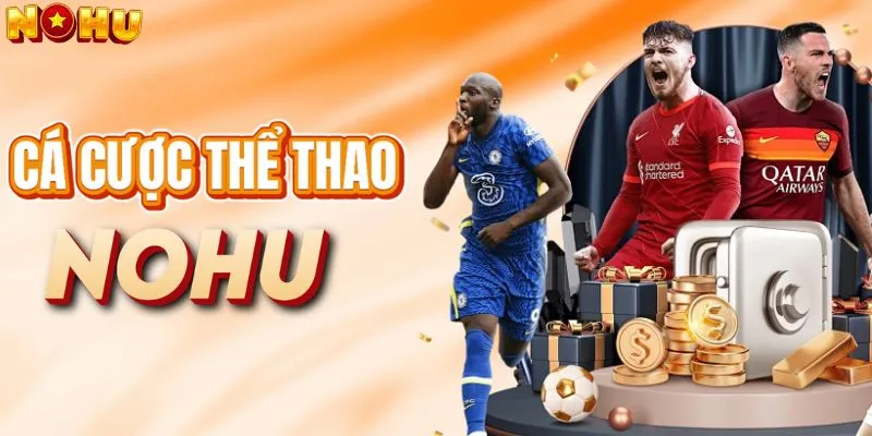 Cá cược thể thao Nohu với loạt kèo thơm mỗi ngày